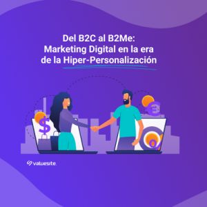 Del B2C al B2Me: Marketing Digital en la Era de la Hiper-Personalización
