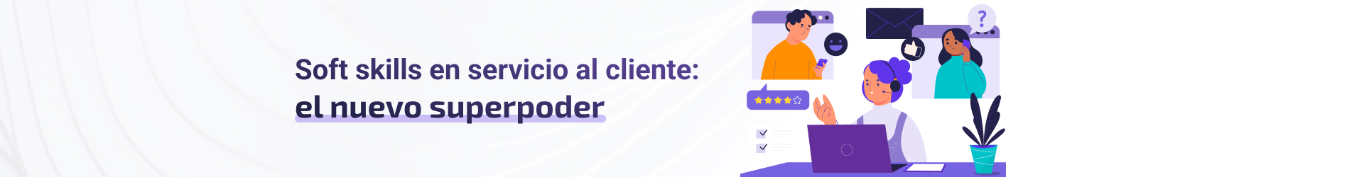 Soft skills en servicio al cliente: el nuevo superpoder