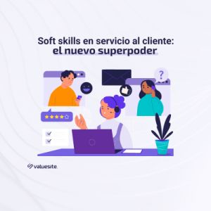 Soft skills en servicio al cliente: el nuevo superpoder