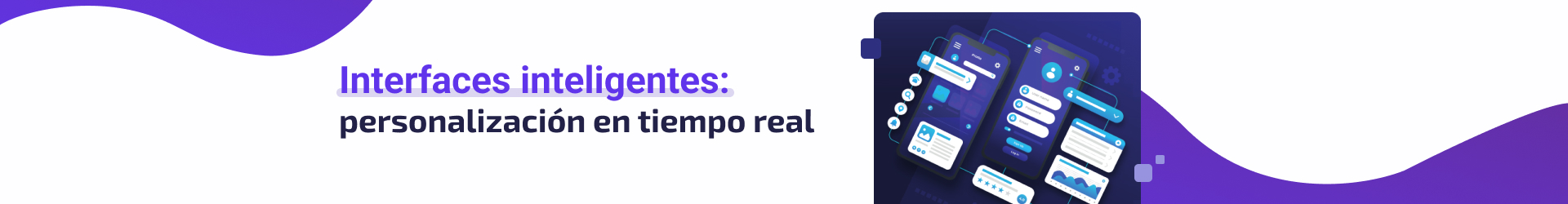 Interfaces inteligentes: el futuro de la experiencia de usuario es la personalización en tiempo real