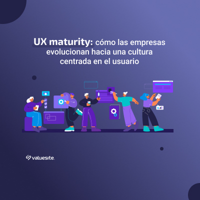 UX Maturity: cómo las empresas evolucionan hacia una cultura centrada en el usuario